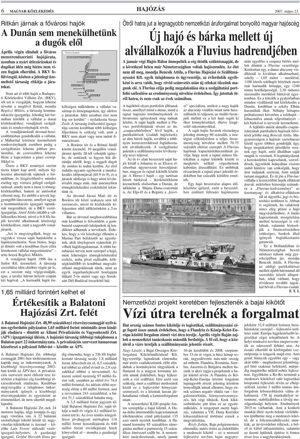 fogjuk elkerülni. A BKV felülvizsgál, közben a jelenlegi üzemeltetõ társaság ritkítja a járatokat. Nem ad el több hajót a Budapesti Közlekedési Vállalat Zrt.