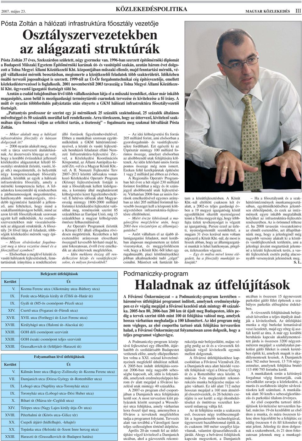 gyermeke van. 1996-ban szerzett építõmérnöki diplomát a Budapesti Mûszaki Egyetem Építõmérnöki karának út- és vasútépítõ szakán, azután három évet dolgozott a Tolna Megyei Állami Közútkezelõ Kht.