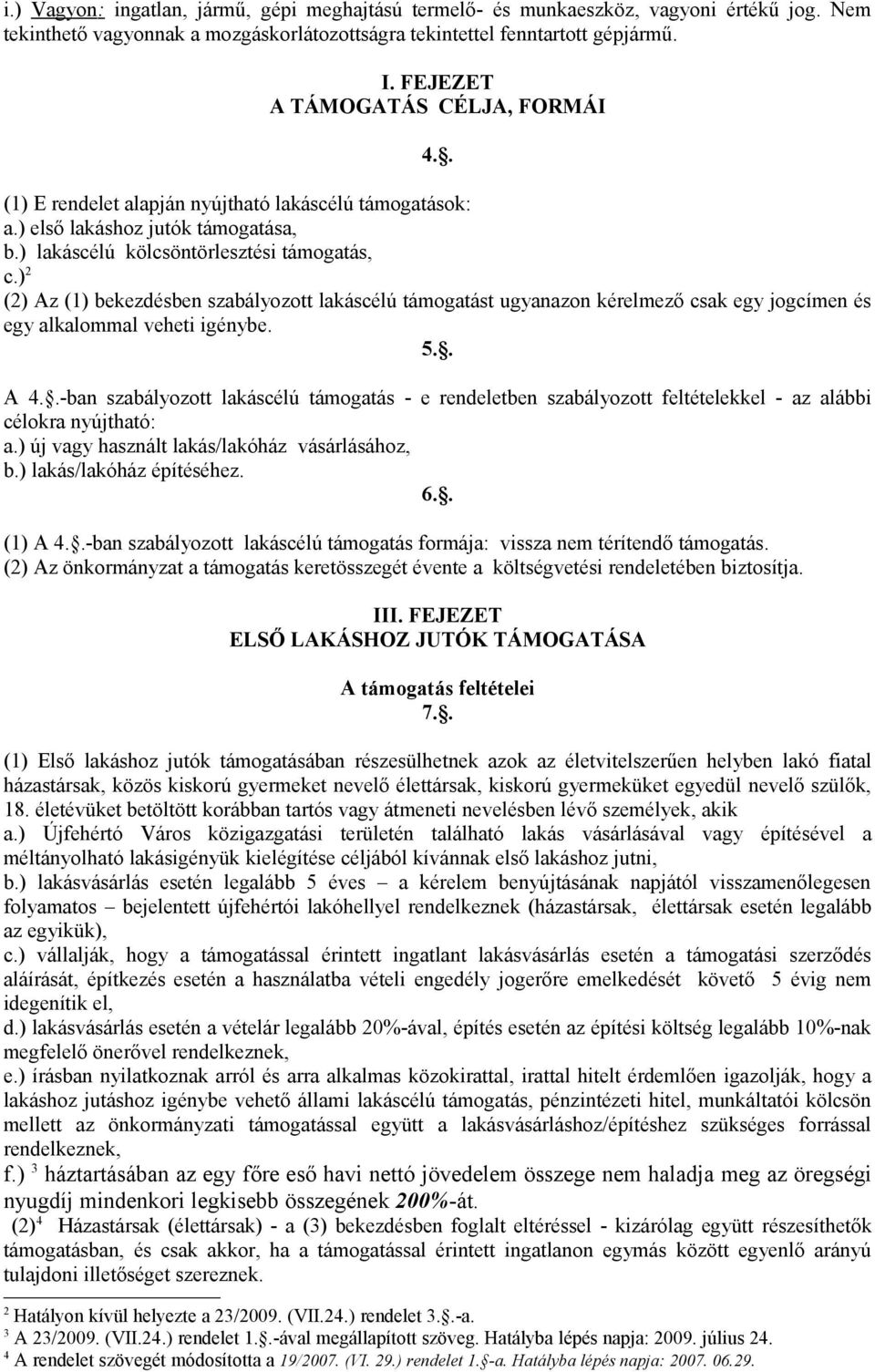 ) 2 (2) Az (1) bekezdésben szabályozott lakáscélú támogatást ugyanazon kérelmező csak egy jogcímen és egy alkalommal veheti igénybe. 5.. A 4.