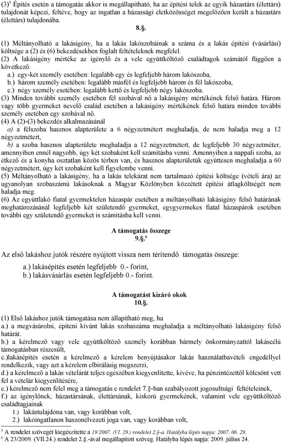 (2) A lakásigény mértéke az igénylő és a vele együttköltöző családtagok számától függően a következő: a.) egy-két személy esetében: legalább egy és legfeljebb három lakószoba, b.