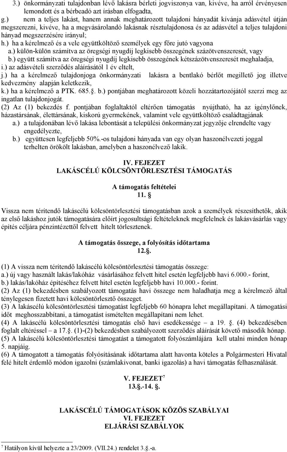 megszerzésére irányul; h.) ha a kérelmező és a vele együttköltöző személyek egy főre jutó vagyona a.) külön-külön számítva az öregségi nyugdíj legkisebb összegének százötvenszeresét, vagy b.