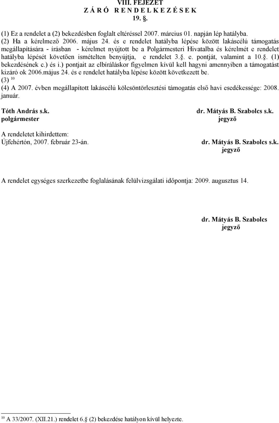 benyújtja, e rendelet 3.. e. pontját, valamint a 10.. (1) bekezdésének c.) és i.) pontjait az elbíráláskor figyelmen kívül kell hagyni amennyiben a támogatást kizáró ok 2006.május 24.