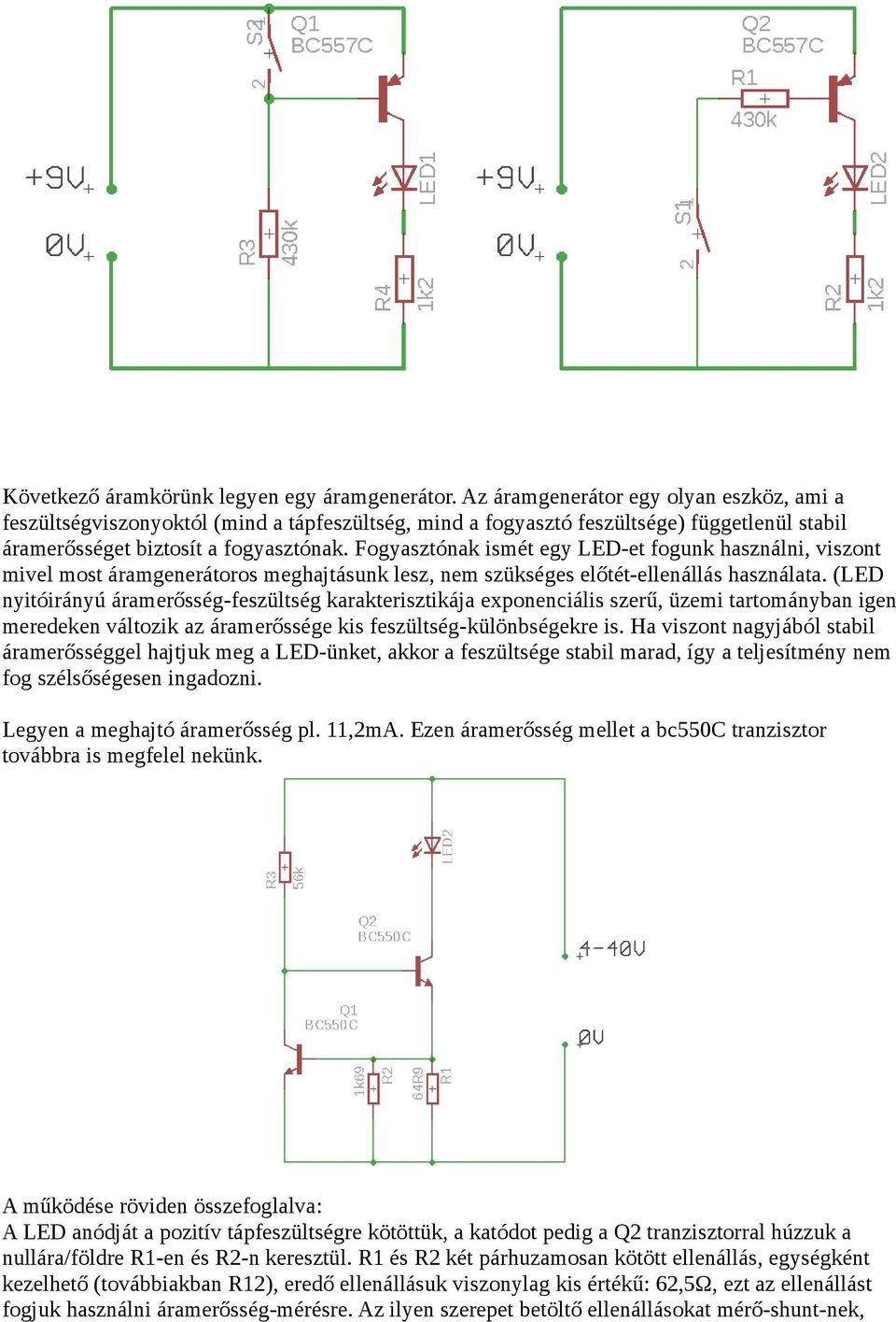 Fogyasztónak ismét egy LED-et fogunk használni, viszont mivel most áramgenerátoros meghajtásunk lesz, nem szükséges előtét-ellenállás használata.