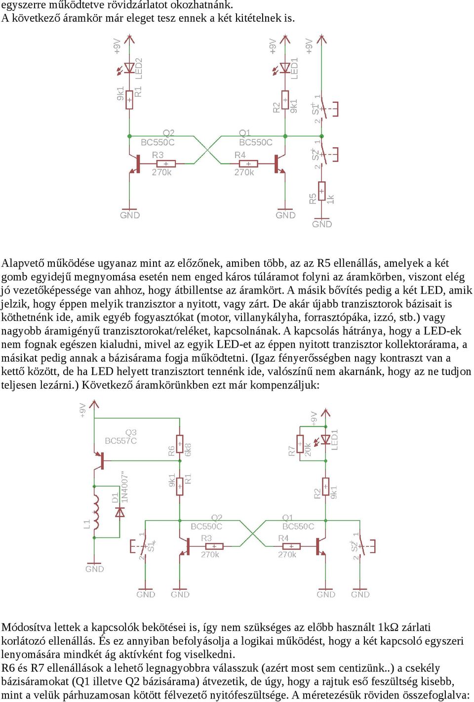 vezetőképessége van ahhoz, hogy átbillentse az áramkört. A másik bővítés pedig a két LED, amik jelzik, hogy éppen melyik tranzisztor a nyitott, vagy zárt.