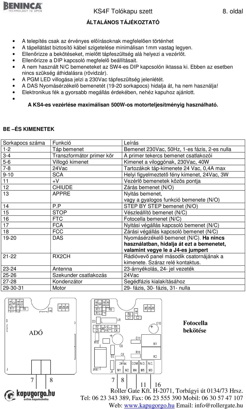 Ebben az esetben nincs szükség áthidalásra (rövidzár). A PGM LED villogása jelzi a 230Vac tápfeszültség jelenlétét. A DAS Nyomásérzékelő bemenetét (19-20 sorkapocs) hidalja át, ha nem használja!