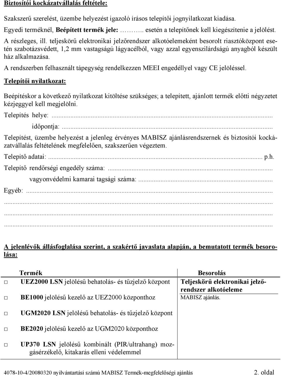 teljeskörű elektronikai jelzőrendszer ként besorolt riasztóközpont esetén szabotázsvédett, 1,2 mm vastagságú lágyacélból, vagy azzal egyenszilárdságú anyagból készült ház alkalmazása.