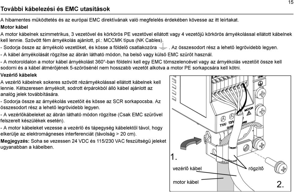 : MCCMK típus (NK Cables). - Sodorja össze az árnyékoló vezetőket, és kösse a földelő csatlakozóra. Az összesodort rész a lehető legrövidebb legyen.