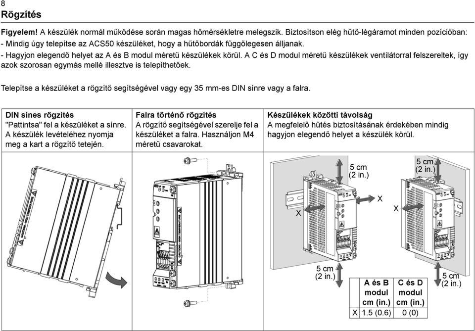 - Hagyjon elegendő helyet az A és B modul méretű készülékek körül. A C és D modul méretű készülékek ventilátorral felszereltek, így azok szorosan egymás mellé illesztve is telepíthetőek.