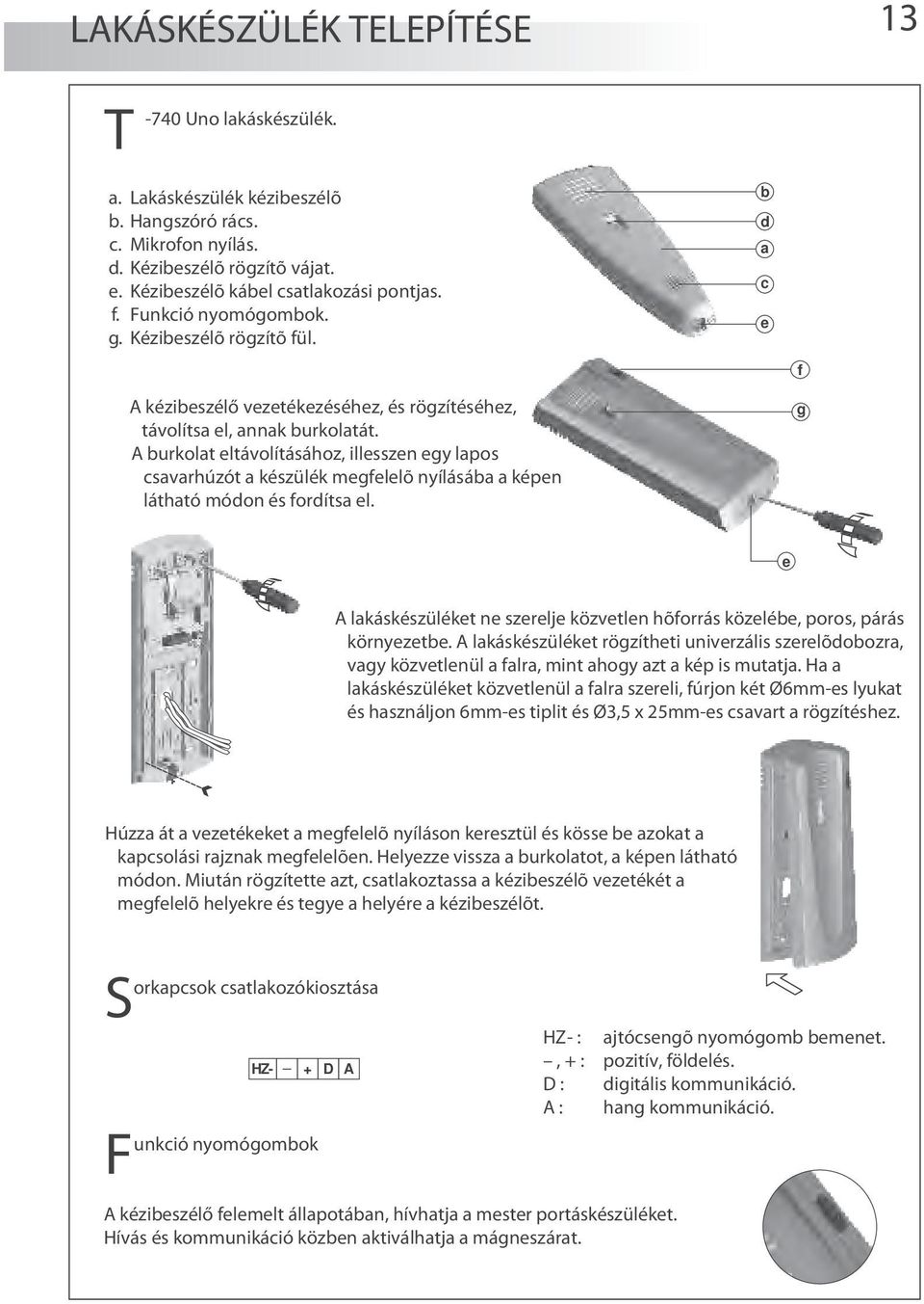 A burkolat eltávolításához, illesszen egy lapos csavarhúzót a készülék megfelelõ nyílásába a képen látható módon és fordítsa el.