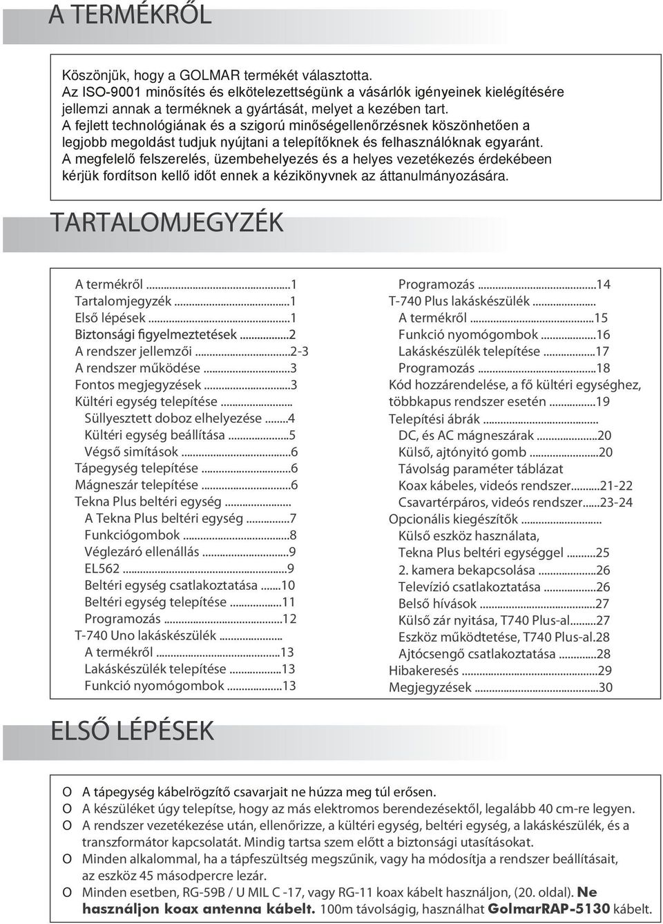 A megfelelő felszerelés, üzembehelyezés és a helyes vezetékezés érdekébeen kérjük fordítson kellő időt ennek a kézikönyvnek az áttanulmányozására. TARTALMJEGYZÉK A termékről...1 Tartalomjegyzék.