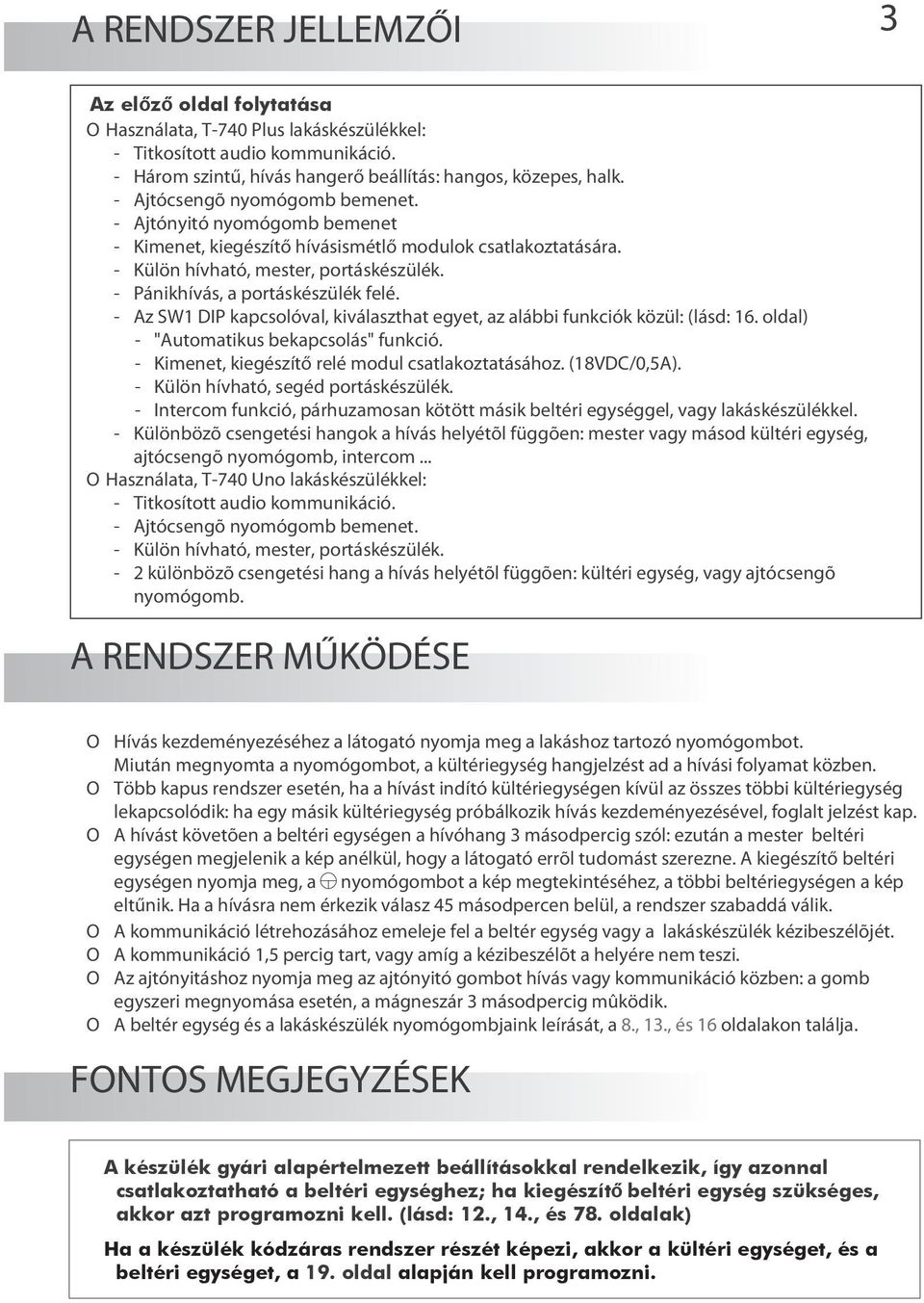 - Pánikhívás, a portáskészülék felé. - Az SW1 DIP kapcsolóval, kiválaszthat egyet, az alábbi funkciók közül: (lásd: 16. oldal) - "Automatikus bekapcsolás" funkció.