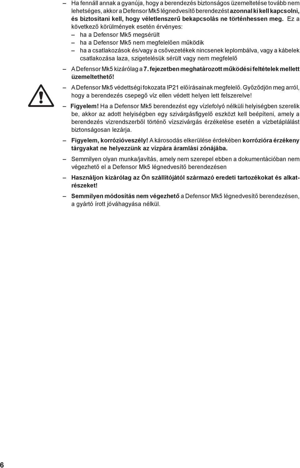 Ez a következő körülmények esetén érvényes: ha a Defensor Mk5 megsérült ha a Defensor Mk5 nem megfelelően működik ha a csatlakozások és/vagy a csővezetékek nincsenek leplombálva, vagy a kábelek