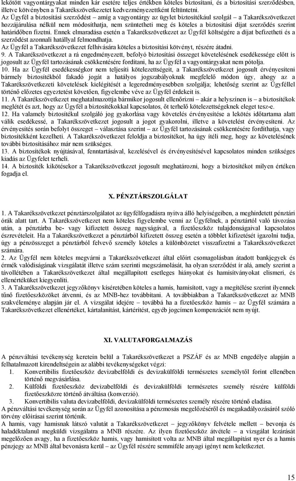 szerződés szerint határidőben fizetni. Ennek elmaradása esetén a Takarékszövetkezet az Ügyfél költségére a díjat befizetheti és a szerződést azonnali hatállyal felmondhatja.