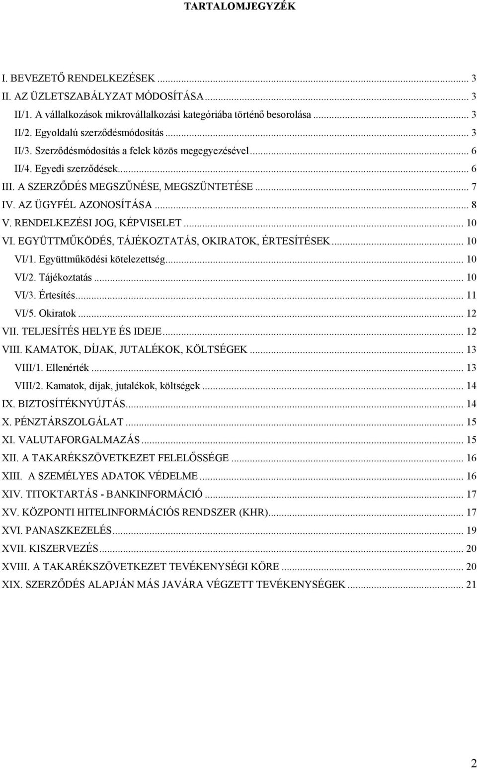 RENDELKEZÉSI JOG, KÉPVISELET... 10 VI. EGYÜTTMŰKÖDÉS, TÁJÉKOZTATÁS, OKIRATOK, ÉRTESÍTÉSEK... 10 VI/1. Együttműködési kötelezettség... 10 VI/2. Tájékoztatás... 10 VI/3. Értesítés... 11 VI/5. Okiratok.