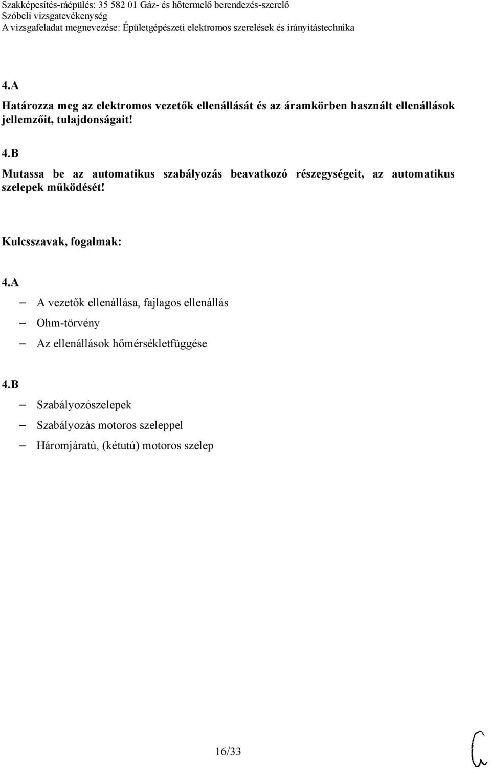 B Mutassa be az automatikus szabályozás beavatkozó részegységeit, az automatikus szelepek működését! 4.