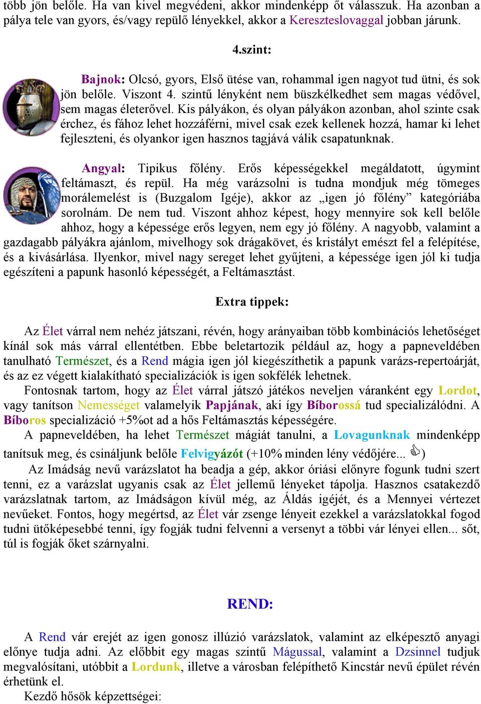 Kis pályákon, és olyan pályákon azonban, ahol szinte csak érchez, és fához lehet hozzáférni, mivel csak ezek kellenek hozzá, hamar ki lehet fejleszteni, és olyankor igen hasznos tagjává válik