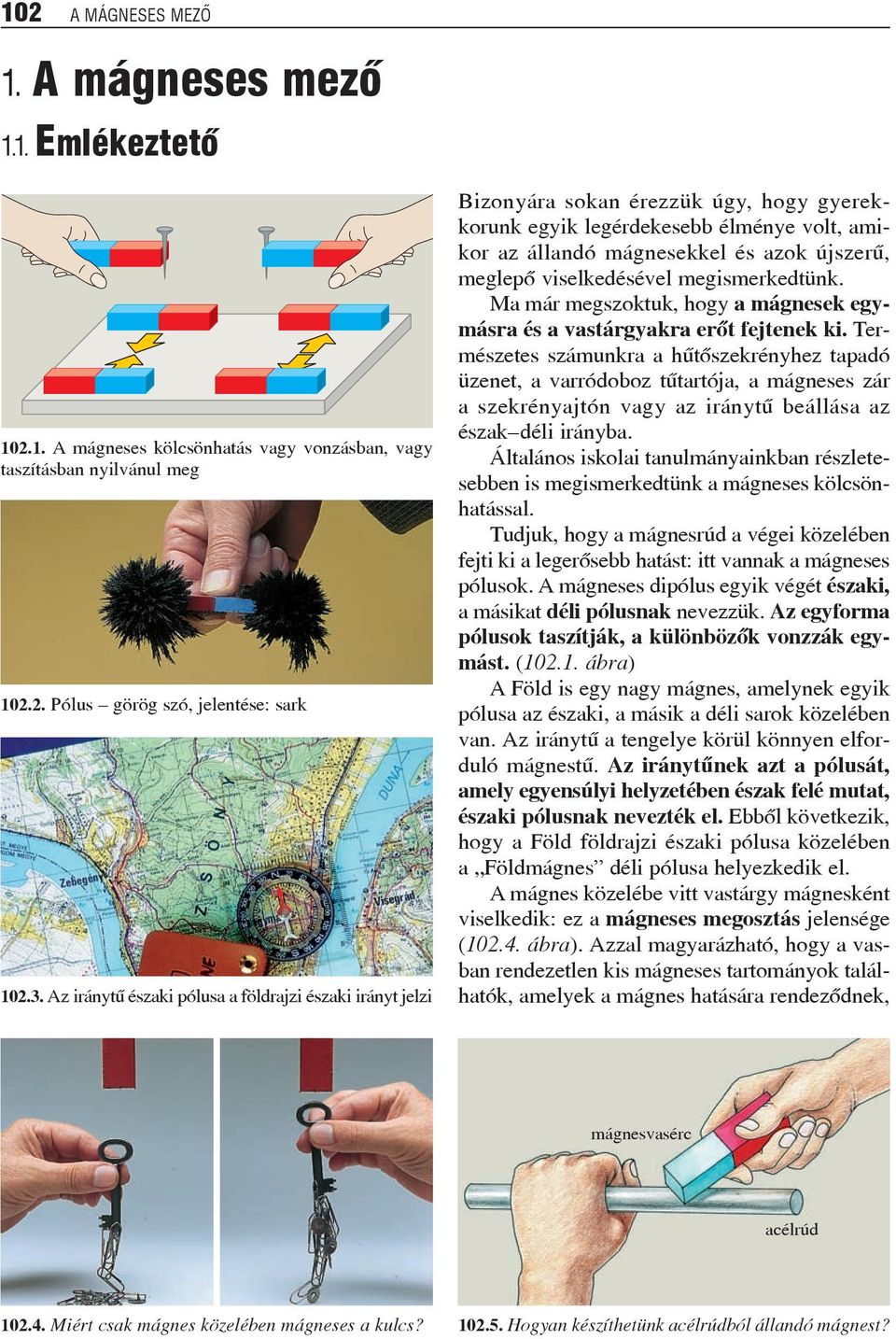 viselkedésével megismerkedtünk. Ma már megszoktuk, hogy a mágnesek egymásra és a vastárgyakra erõt fejtenek ki.