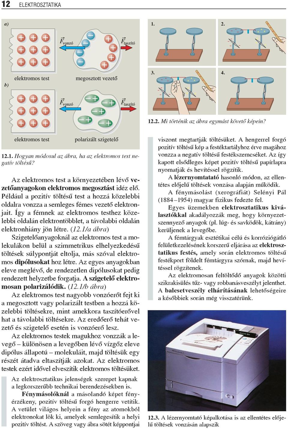 Így a fémnek az elektromos testhez közelebbi oldalán elektrontöbblet, a távolabbi oldalán elektronhiány jön létre. (12.