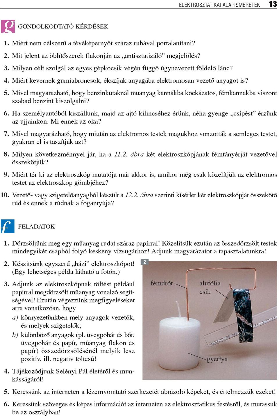 Mivel magyarázható, hogy benzinkutaknál mûanyag kannákba kockázatos, fémkannákba viszont szabad benzint kiszolgálni? 6.