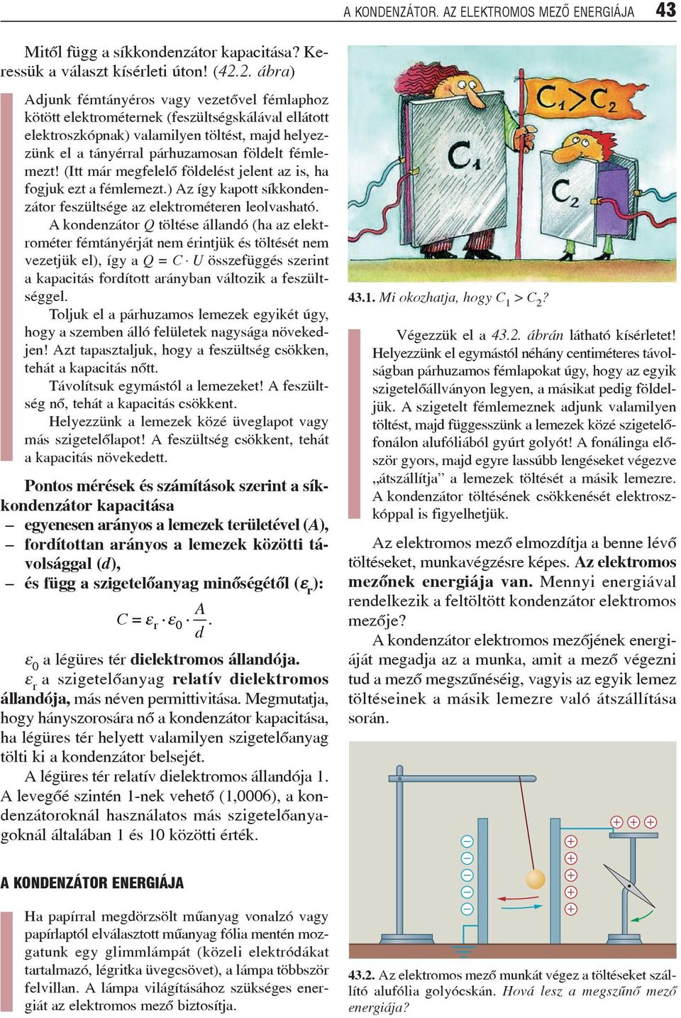 fémlemezt! (Itt már megfelelõ földelést jelent az is, ha fogjuk ezt a fémlemezt.) Az így kapott síkkondenzátor feszültsége az elektrométeren leolvasható.