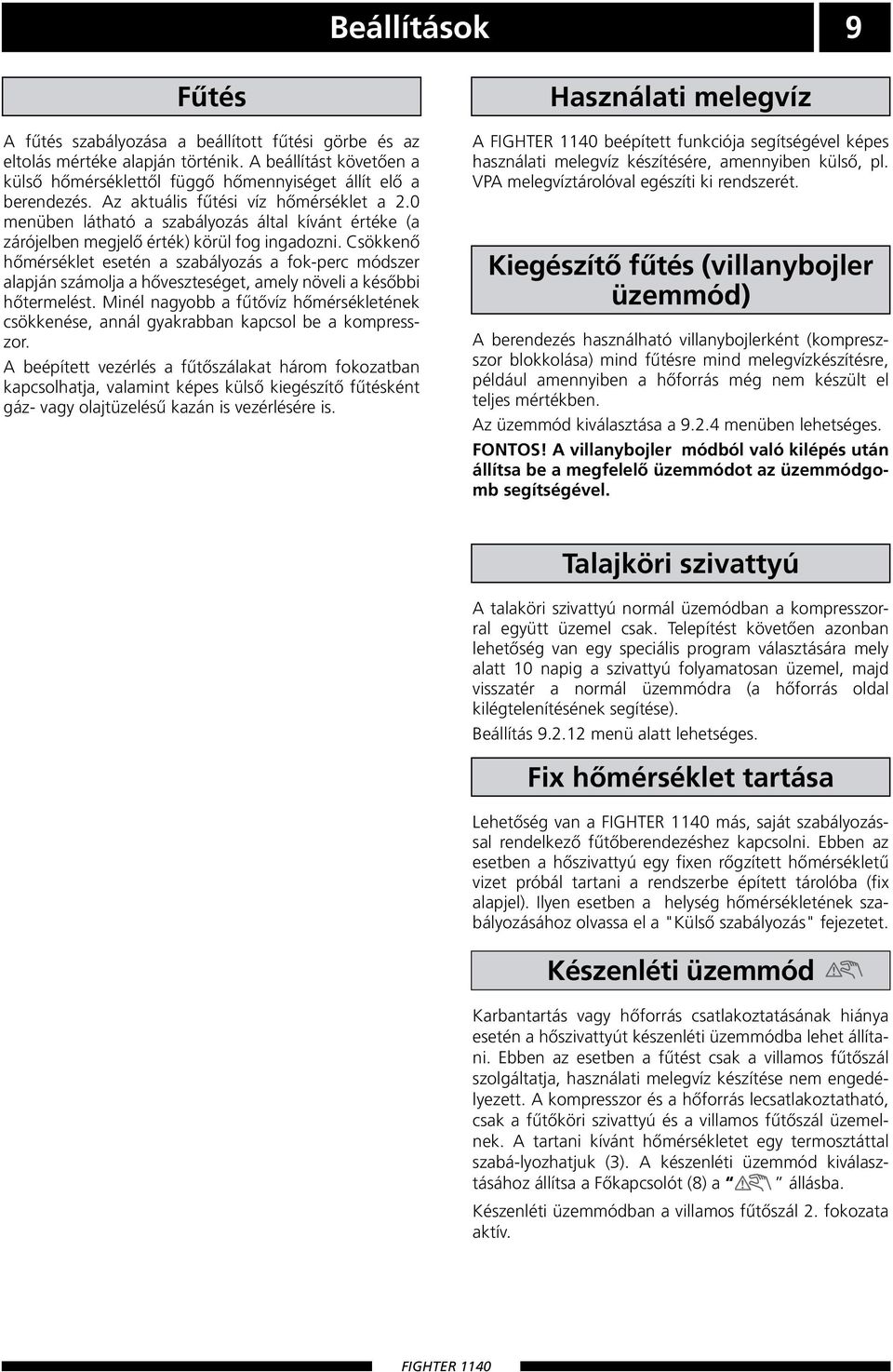 Csökkenő hőmérséklet esetén a szabályozás a fok-perc módszer alapján számolja a hőveszteséget, amely növeli a későbbi hőtermelést.