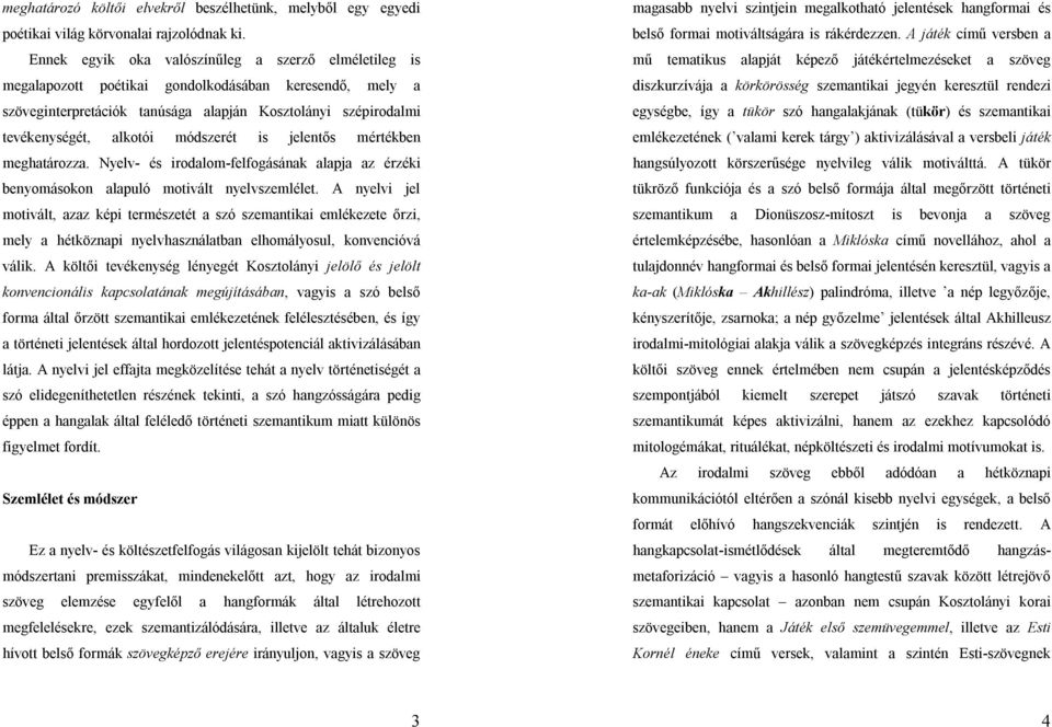 módszerét is jelentős mértékben meghatározza. Nyelv- és irodalom-felfogásának alapja az érzéki benyomásokon alapuló motivált nyelvszemlélet.