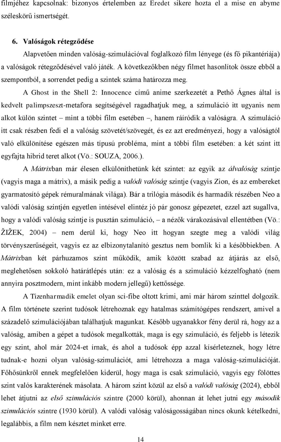 A következőkben négy filmet hasonlítok össze ebből a szempontból, a sorrendet pedig a szintek száma határozza meg.