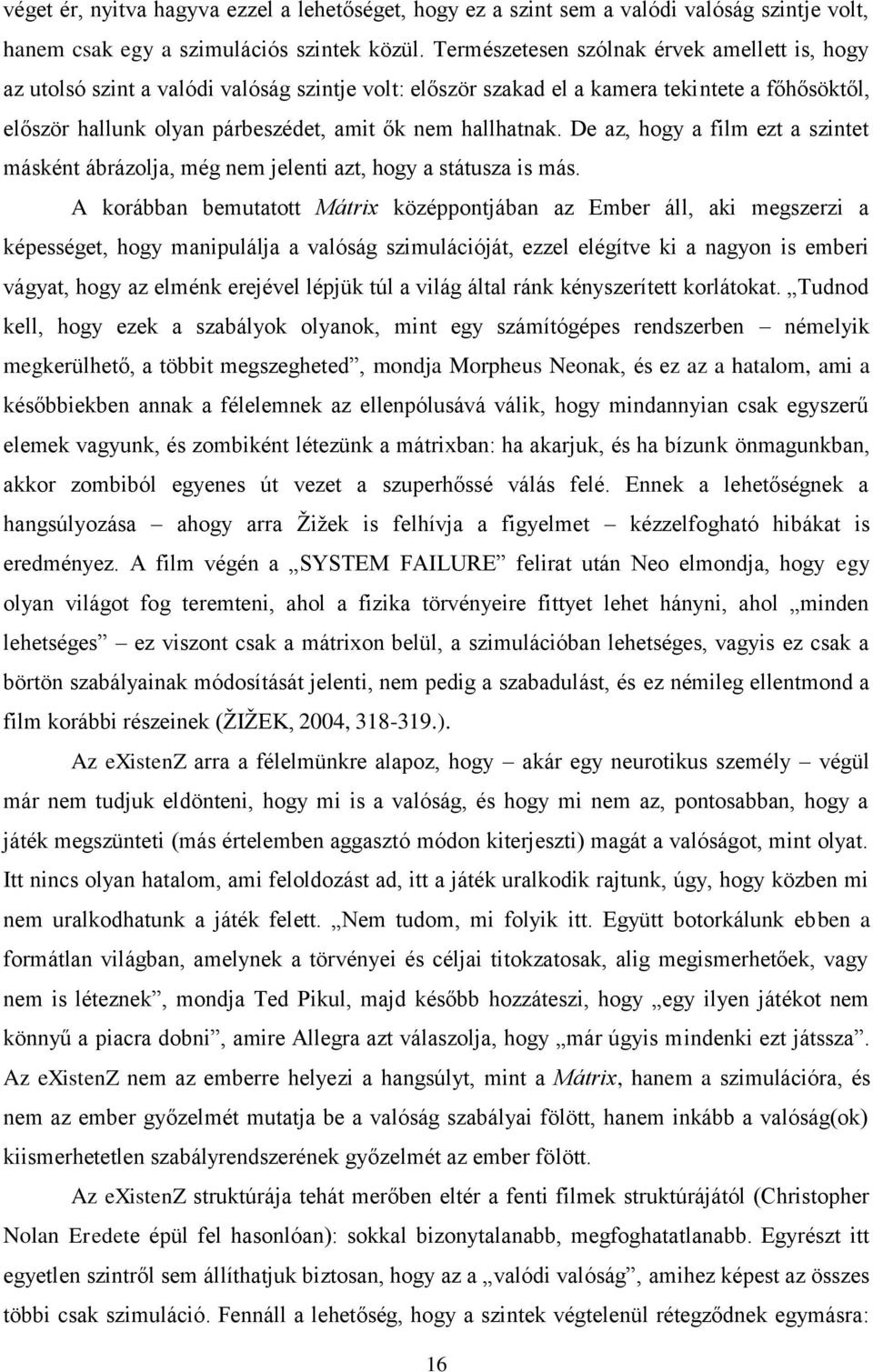 hallhatnak. De az, hogy a film ezt a szintet másként ábrázolja, még nem jelenti azt, hogy a státusza is más.