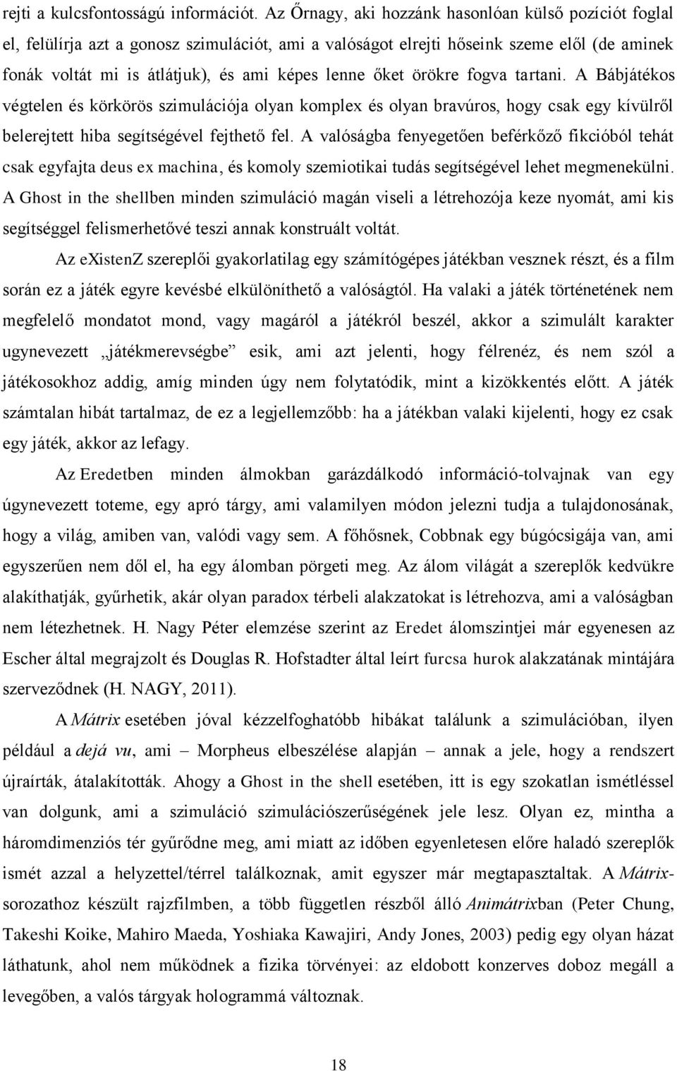 őket örökre fogva tartani. A Bábjátékos végtelen és körkörös szimulációja olyan komplex és olyan bravúros, hogy csak egy kívülről belerejtett hiba segítségével fejthető fel.