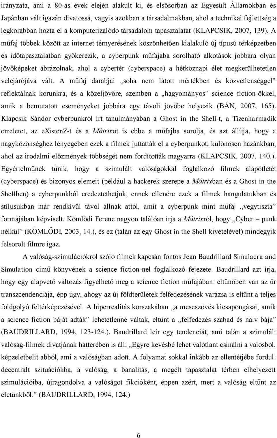 A műfaj többek között az internet térnyerésének köszönhetően kialakuló új típusú térképzetben és időtapasztalatban gyökerezik, a cyberpunk műfajába sorolható alkotások jobbára olyan jövőképeket