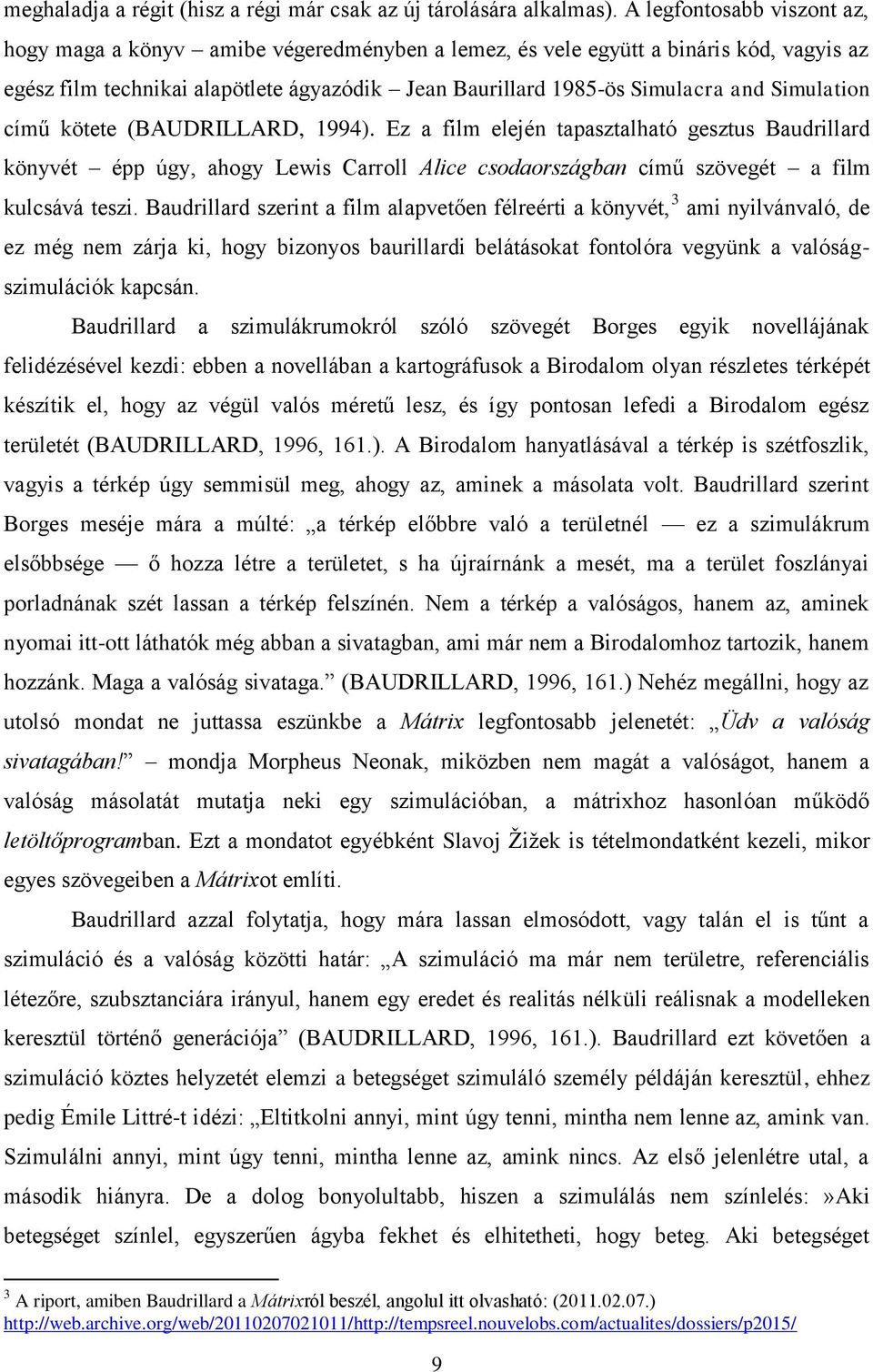 Simulation című kötete (BAUDRILLARD, 1994). Ez a film elején tapasztalható gesztus Baudrillard könyvét épp úgy, ahogy Lewis Carroll Alice csodaországban című szövegét a film kulcsává teszi.