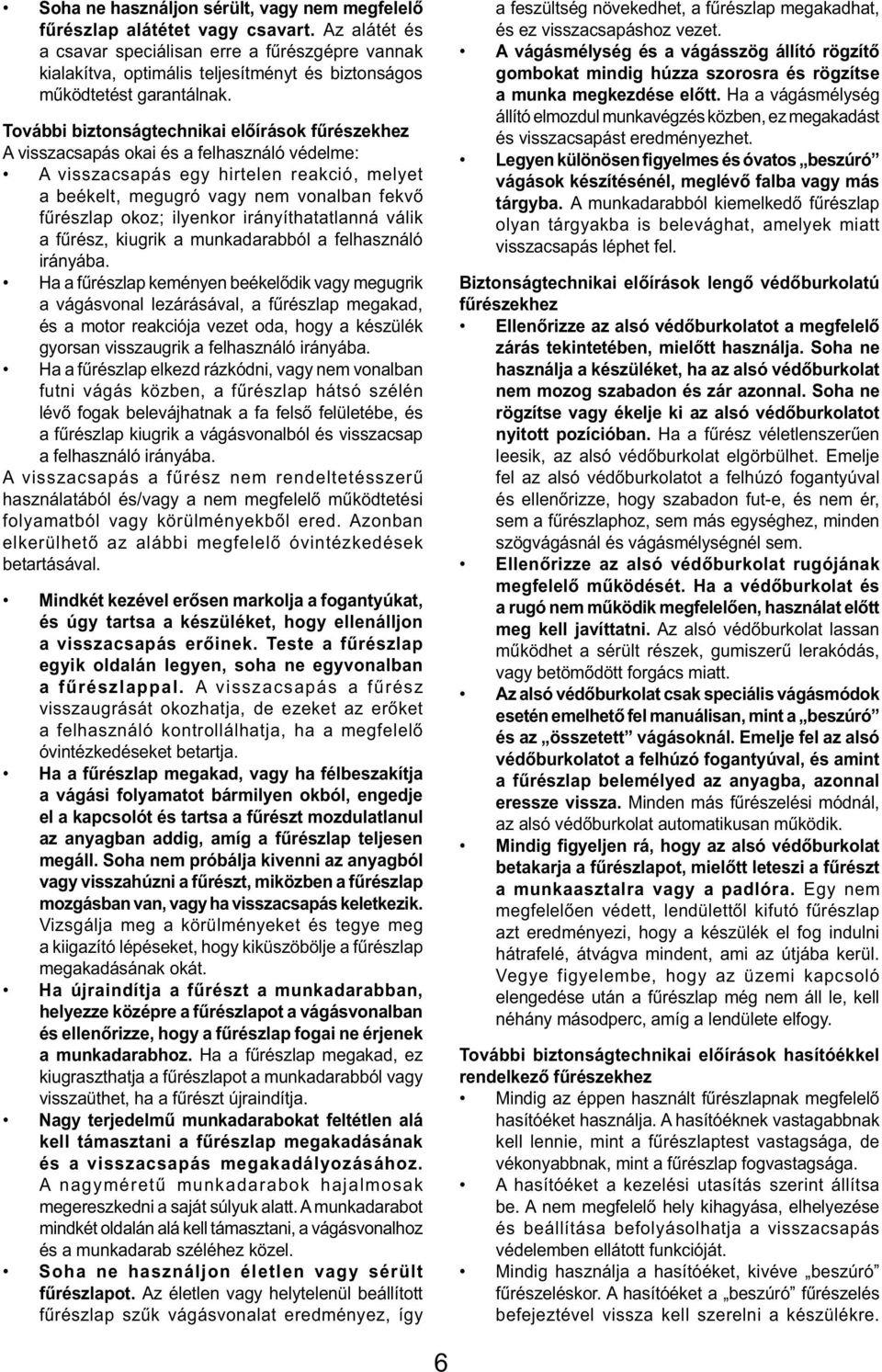 További biztonságtechnikai előírások fűrészekhez A visszacsapás okai és a felhasználó védelme: A visszacsapás egy hirtelen reakció, melyet a beékelt, megugró vagy nem vonalban fekvő fűrészlap okoz;