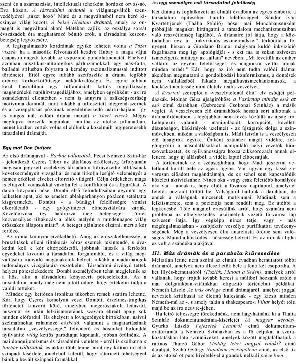 A legizglmsbb kordrámák egyike lehetett voln Tüzet viszek, h második felvonástól kezdve Huby mg vájt cspáson engedi tovább z expozíció gondoltmenetét.