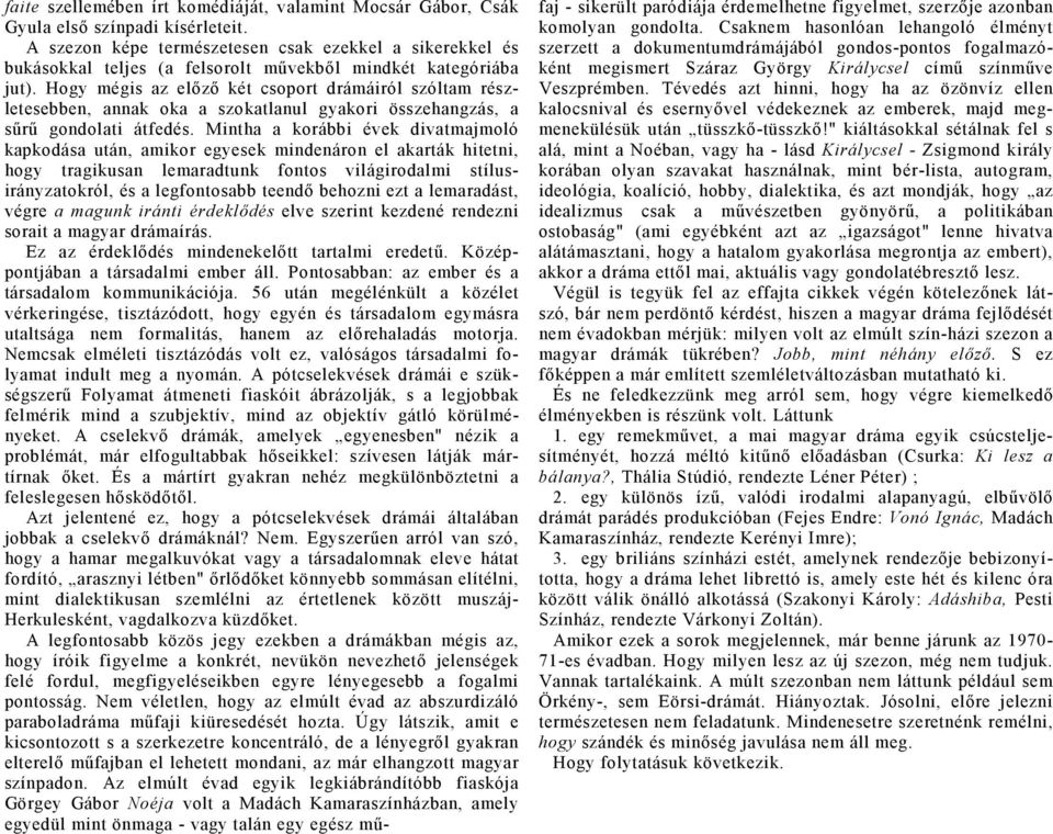 Hogy mégis z előző két csoport drámáiról szóltm részletesebben, nnk ok szoktlnul gykori összehngzás, sűrű gondolti átfedés.
