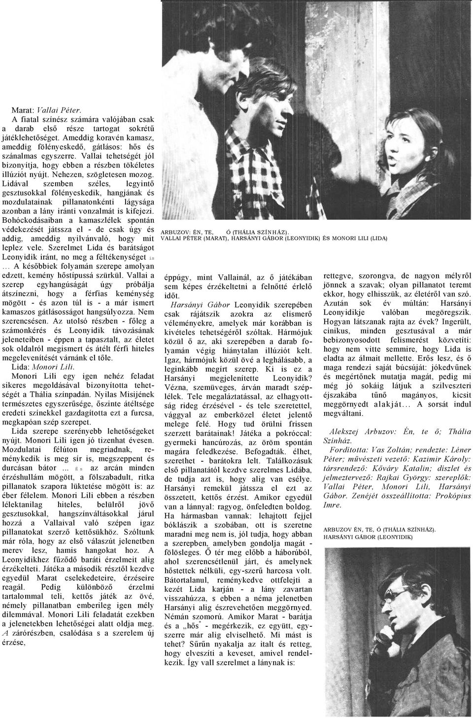 Lidávl szemben széles, legyintő gesztusokkl fölényeskedik, hngjánk és mozdultink pillntonkénti lágyság zonbn lány iránti vonzlmát is kifejezi.