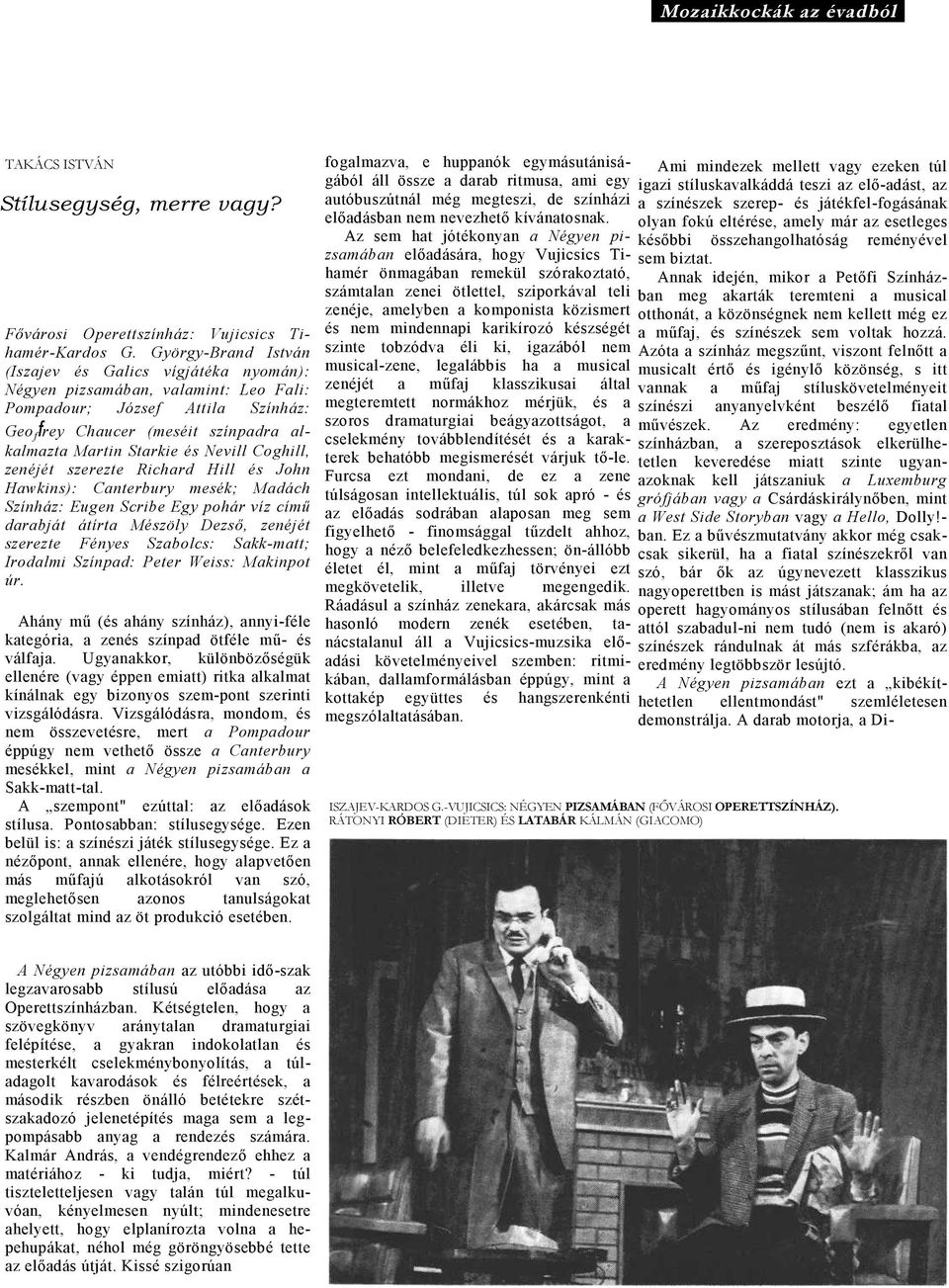 zenéjét szerezte Richrd Hill és John Hwkins): Cnterbury mesék; Mdách Színház: Eugen Scribe Egy pohár víz című drbját átírt Mészöly Dezső, zenéjét szerezte Fényes Szbolcs: Skk-mtt; Irodlmi Színpd: