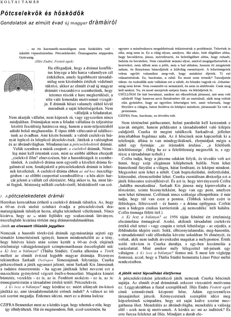 drámáit visszidézve szembetűnik, hogy tetemes részük e hrc megkerülését, ról vló lemondás motívumit vizsgálj. E drámák hősei vlmely okból kívül mrdnk sját lehetőségeiken. Nem válllják feldtukt.