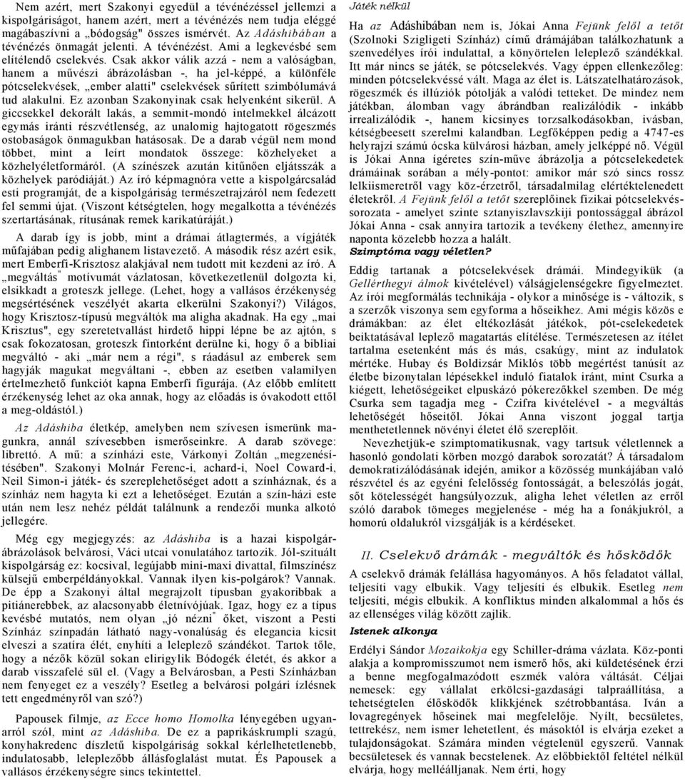 Csk kkor válik zzá - nem vlóságbn, hnem művészi ábrázolásbn -, h jel-képpé, különféle pótcselekvések, ember ltti" cselekvések sűrített szimbólumává tud lkulni.