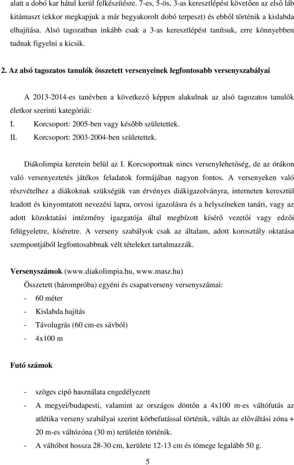 Az alsó tagozatos tanulók összetett versenyeinek legfontosabb versenyszabályai A 2013-2014-es tanévben a következő képpen alakulnak az alsó tagozatos tanulók életkor szerinti kategóriái: I.