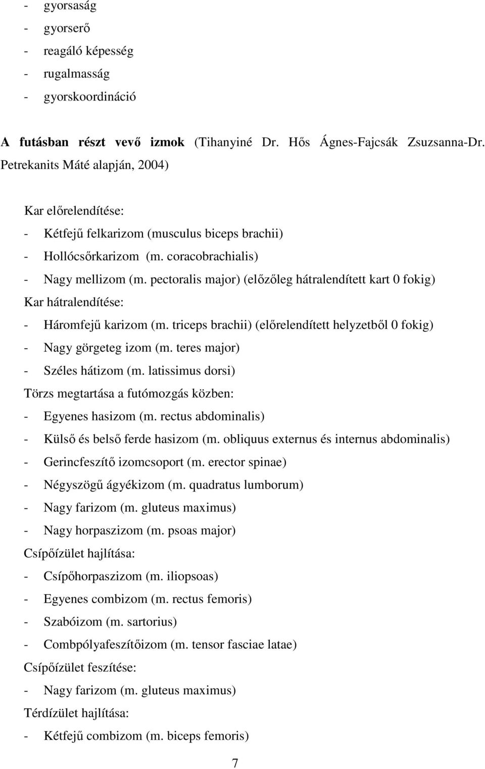 pectoralis major) (előzőleg hátralendített kart 0 fokig) Kar hátralendítése: - Háromfejű karizom (m. triceps brachii) (előrelendített helyzetből 0 fokig) - Nagy görgeteg izom (m.