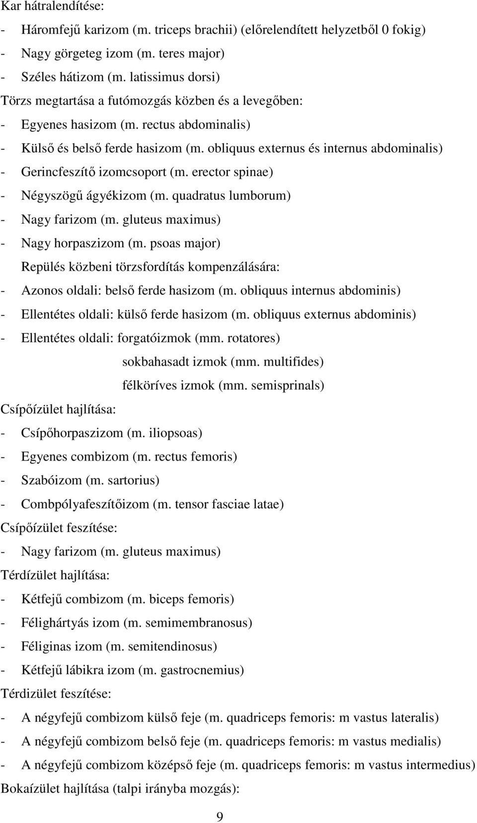 obliquus externus és internus abdominalis) - Gerincfeszítő izomcsoport (m. erector spinae) - Négyszögű ágyékizom (m. quadratus lumborum) - Nagy farizom (m. gluteus maximus) - Nagy horpaszizom (m.