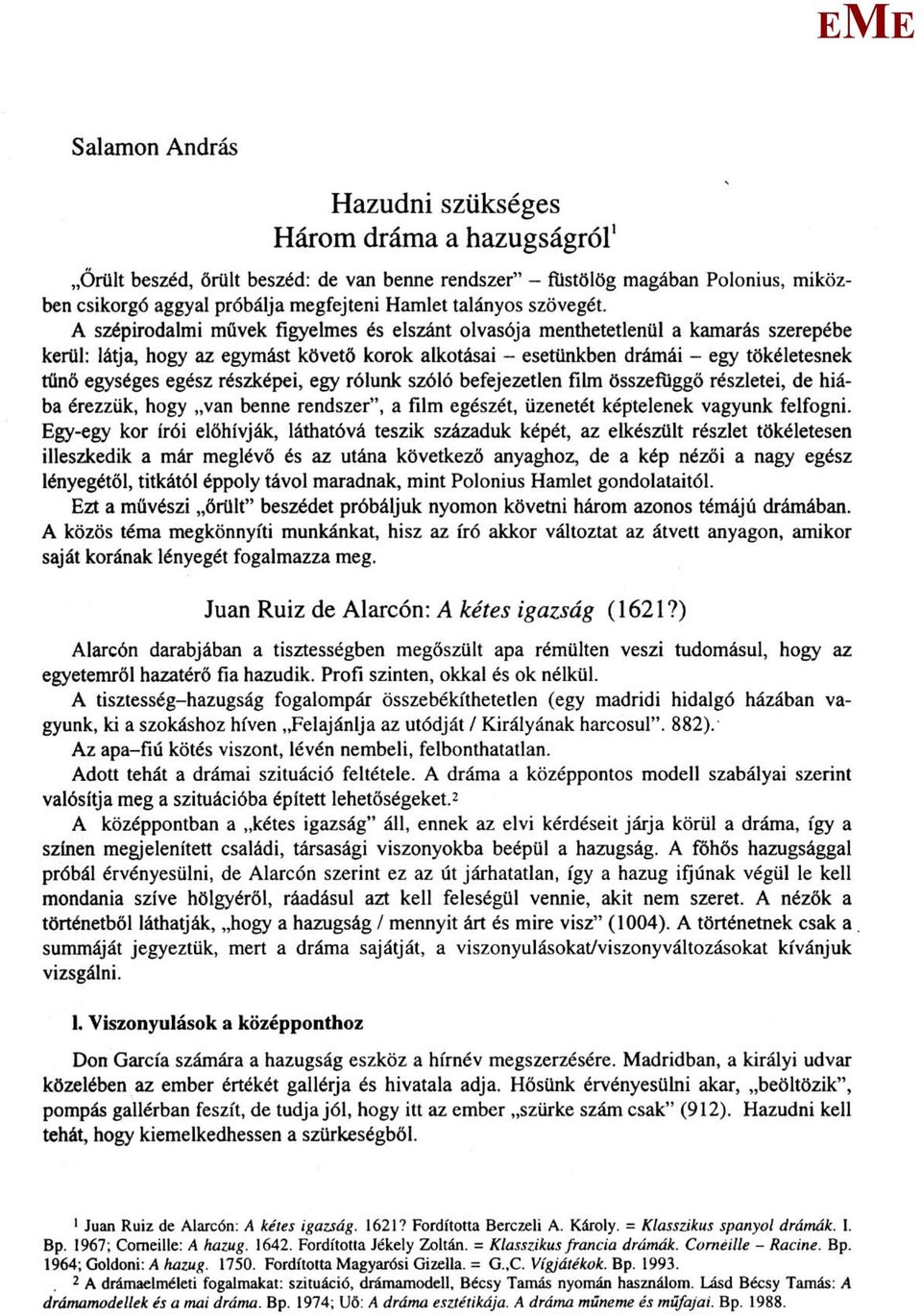 A szépirodalmi művek figyelmes és elszánt olvasója menthetetlenül a kamarás szerepébe kerül: látja, hogy az egymást követő korok alkotásai - esetünkben drámái - egy tökéletesnek tűnő egységes egész