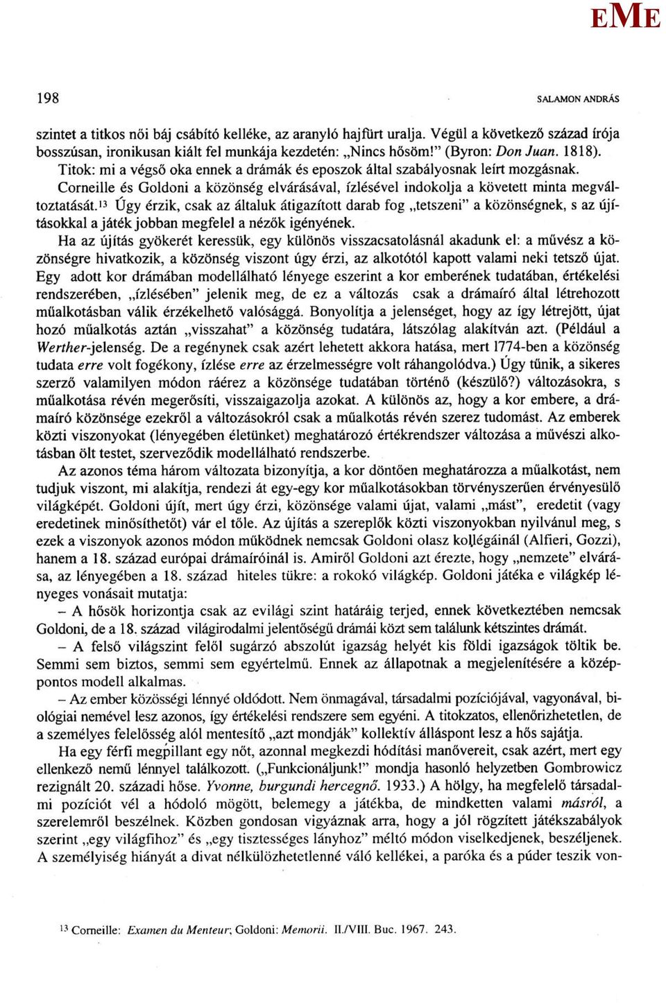 13 Úgy érzik, csak az általuk átigazított darab fog tetszeni" a közönségnek, s az újításokkal a játék jobban megfelel a nézők igényének.