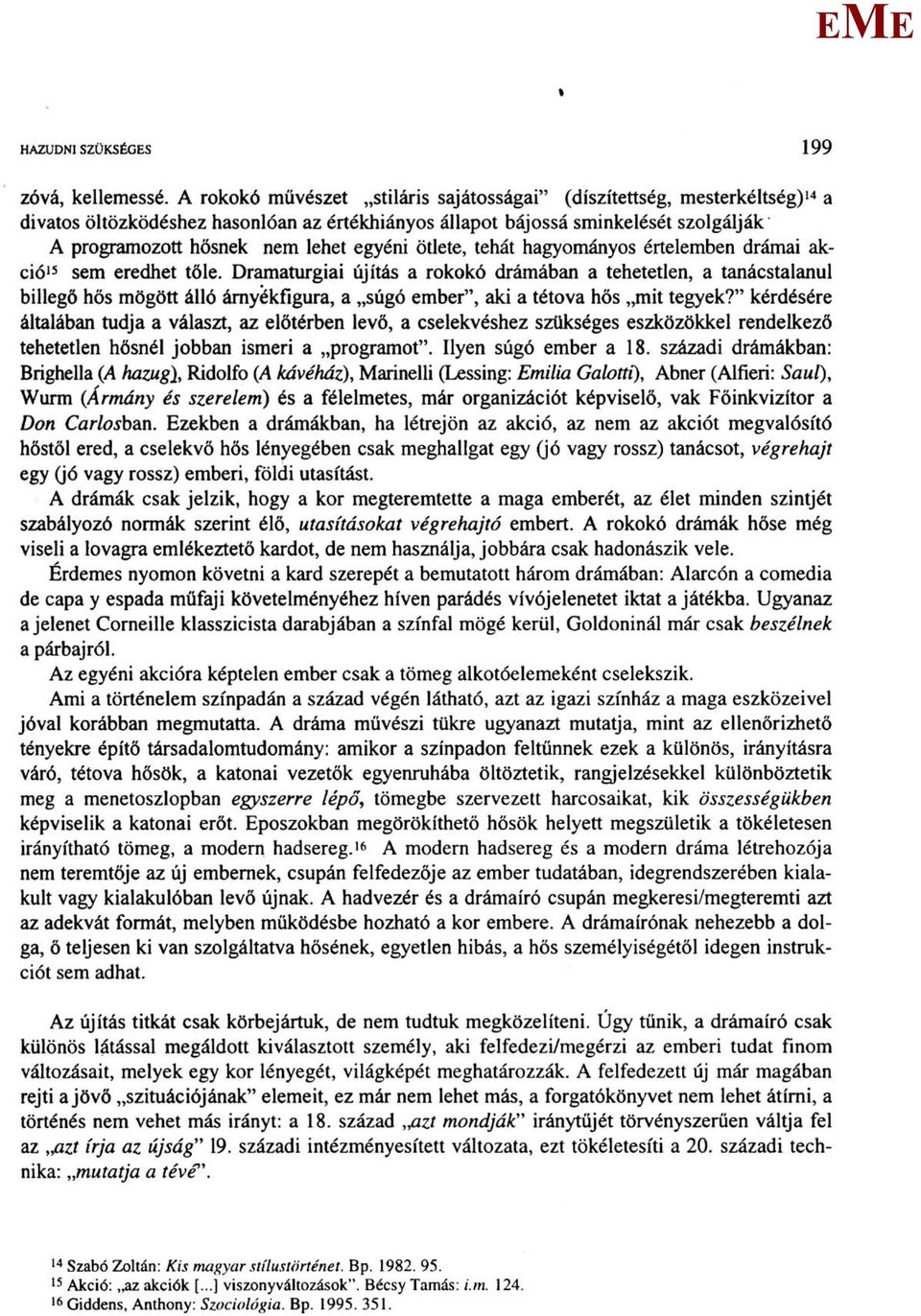 egyéni ötlete, tehát hagyományos értelemben drámai akció 15 sem eredhet tőle.