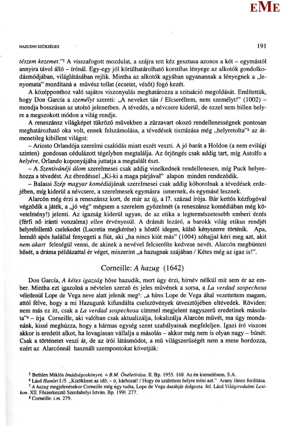 intha az alkotók agyában ugyanannak a lényegnek a lenyomata" mozdítaná a művész tollat (ecsetet, vésőt) fogó kezét. A középponthoz való sajátos viszonyulás meghatározza a szituáció megoldását.