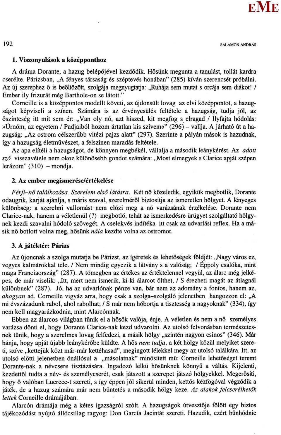/ mber ily frizurát még Barthole-on se látott." Corneille is a középpontos modellt követi, az újdonsült lovag az elvi középpontot, a hazugságot képviseli a színen.