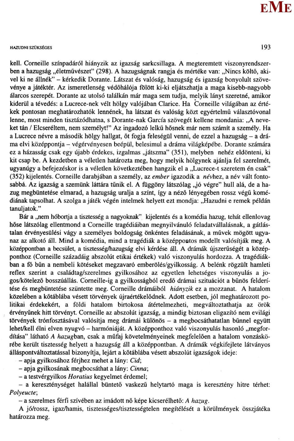 Az ismeretlenség védőhálója fölött ki-ki eljátszhatja a maga kisebb-nagyobb álarcos szerepét.