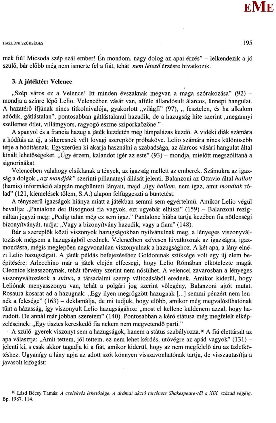 A hazatérő ifjúnak nincs titkolnivalója, gyakorlott világfi" (97), fesztelen, és ha alkalom adódik, gátlástalan", pontosabban gátlástalanul hazudik, de a hazugság hite szerint megannyi szellemes