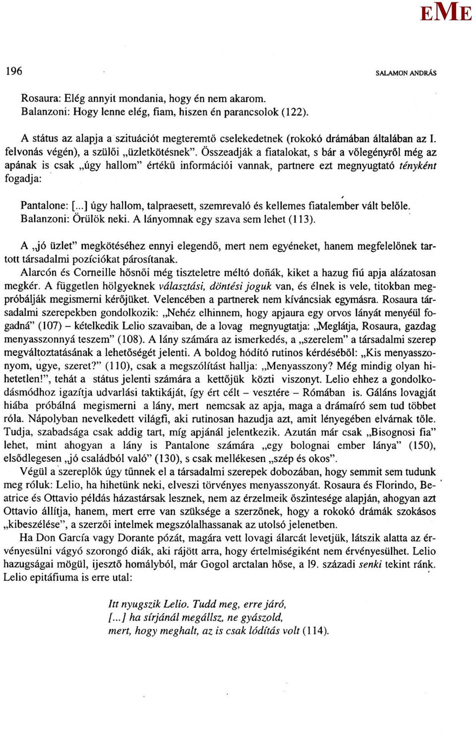 Összeadják a fiatalokat, s bár a vőlegényről még az apának is csak úgy hallom" értékű információi vannak, partnere ezt megnyugtató tényként fogadja: Pantalone: [.