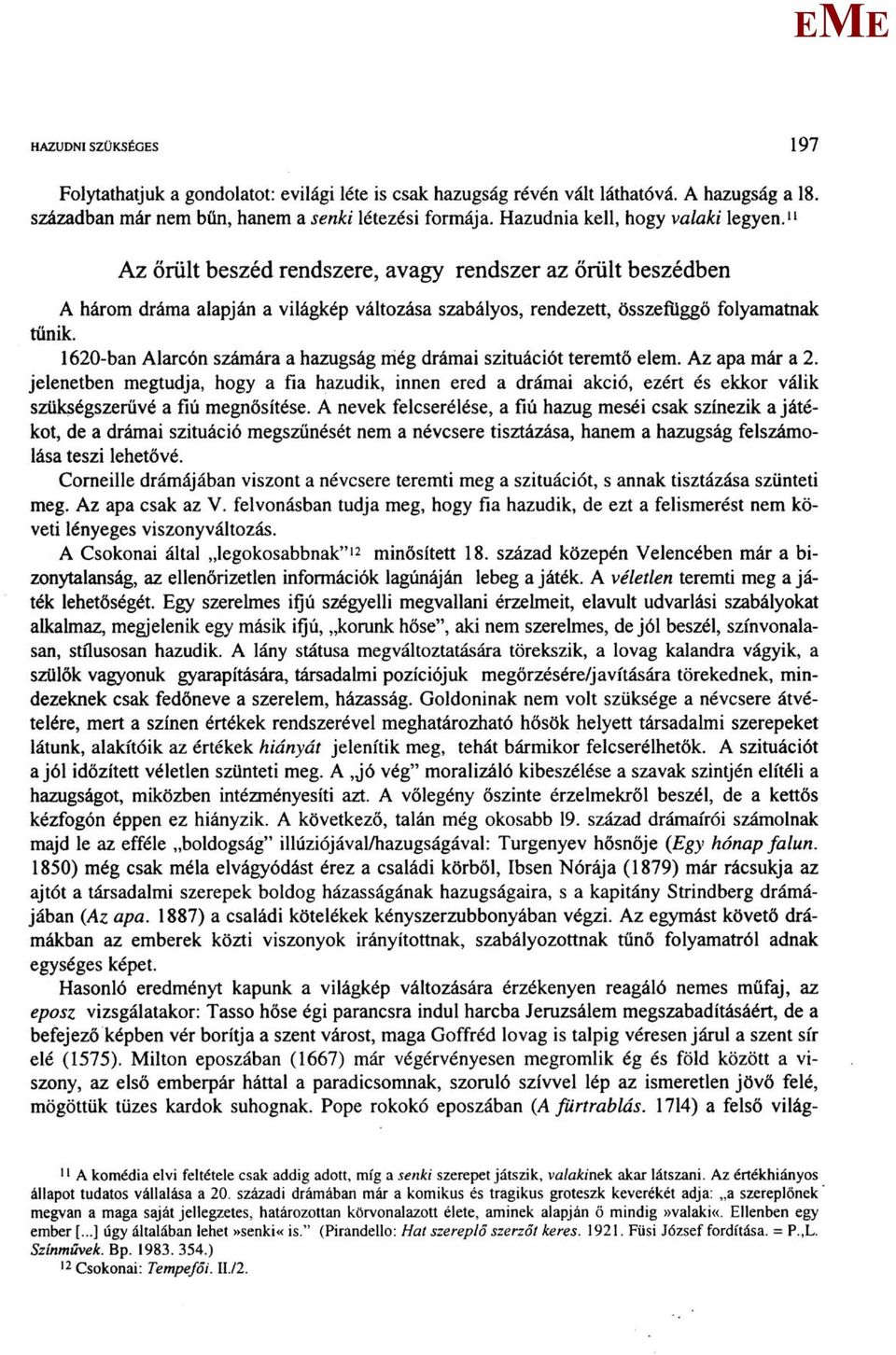 1620-ban Alarcón számára a hazugság még drámai szituációt teremtő elem. Az apa már a 2.